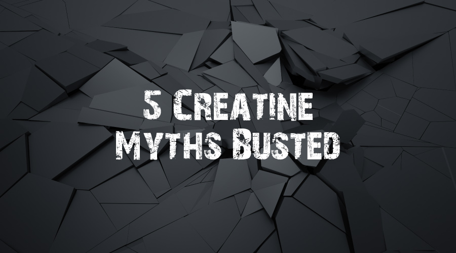 5 Creatine Myths Busted 5 Creatine Myths Busted