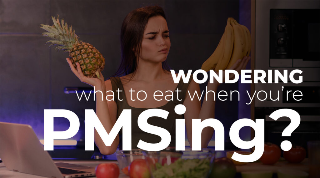 Wondering What To Eat When You’re PMSing? PMS symptoms